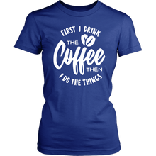 Load image into Gallery viewer, First I Drink The Coffee Then I Do The Things