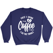 Load image into Gallery viewer, First I Drink The Coffee Then I Do The Things