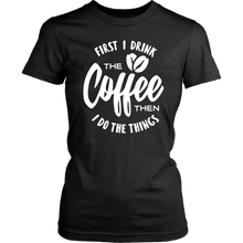 Load image into Gallery viewer, First I Drink The Coffee Then I Do The Things