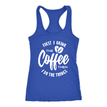 Load image into Gallery viewer, First I Drink The Coffee Then I Do The Things