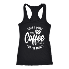 Load image into Gallery viewer, First I Drink The Coffee Then I Do The Things